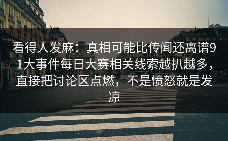 看得人发麻:真相可能比传闻还离谱91大事件每日大赛相关线索越扒越多,直接把讨论区点燃,不是愤怒就是发凉 看得人发麻:真相可能比传闻还离谱91大事件每日大赛相关线索越扒越多,直接把讨论区点燃,不是愤怒就是发凉